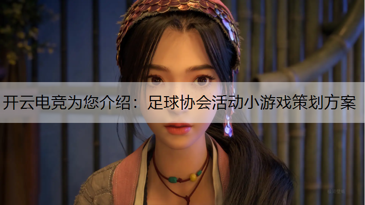 开云电竞为您介绍：足球协会活动小游戏策划方案