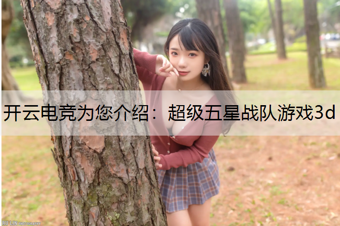 开云电竞为您介绍：超级五星战队游戏3d