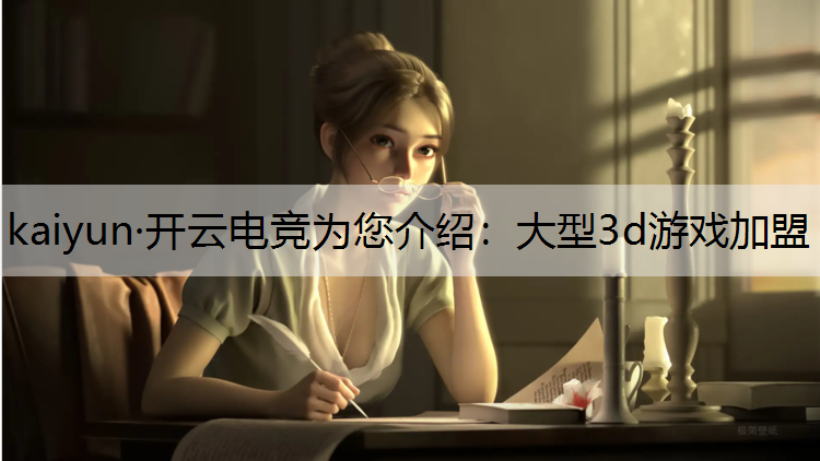 kaiyun·开云电竞为您介绍：大型3d游戏加盟