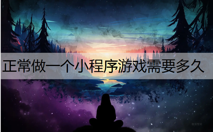 正常做一个小程序游戏需要多久