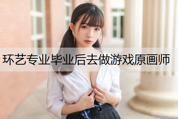 环艺专业毕业后去做游戏原画师
